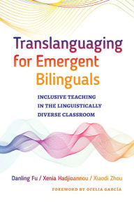 Title: Translanguaging for Emergent Bilinguals: Inclusive Teaching in the Linguistically Diverse Classroom, Author: Danling Fu