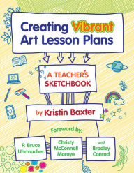 Title: Creating Vibrant Art Lesson Plans: A Teacher's Sketchbook, Author: Kristin Baxter