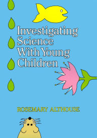 Title: Investigating Science With Young Children, Author: Rosemary Althouse
