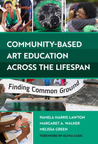 Title: Community-Based Art Education Across the Lifespan: Finding Common Ground, Author: Pamela Harris Lawton