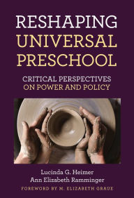 Title: Reshaping Universal Preschool: Critical Perspectives on Power and Policy, Author: Lucinda G. Heimer