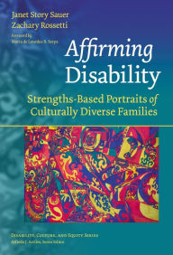 Title: Affirming Disability: Strengths-Based Portraits of Culturally Diverse Families, Author: Janet Story Sauer
