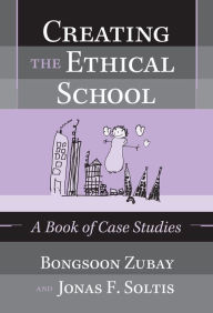 Title: Creating the Ethical School: A Book of Case Studies, Author: Bongsoon Zubay