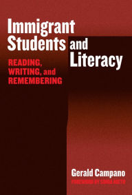 Title: Immigrant Students and Literacy: Reading, Writing, and Remembering, Author: Gerald Campano