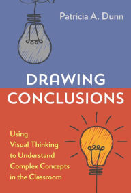 Title: Drawing Conclusions: Using Visual Thinking to Understand Complex Concepts in the Classroom, Author: Patricia A. Dunn