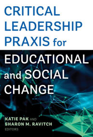 Title: Critical Leadership Praxis for Educational and Social Change, Author: Katie Pak