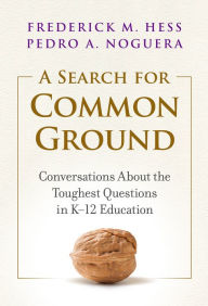 Title: A Search for Common Ground: Conversations About the Toughest Questions in K-12 Education, Author: Frederick M. Hess