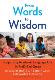 Title: From Words to Wisdom: Supporting Academic Language Use in PreK-3rd Grade, Author: Erica M. Barnes
