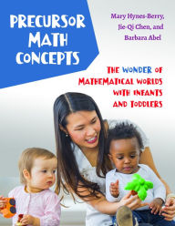 Title: Precursor Math Concepts: The Wonder of Mathematical Worlds With Infants and Toddlers, Author: Mary Hynes-Berry