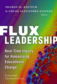Title: Flux Leadership: Real-Time Inquiry for Humanizing Educational Change, Author: Sharon M. Ravitch