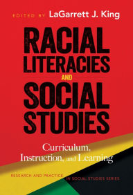 Title: Racial Literacies and Social Studies: Curriculum, Instruction, and Learning, Author: LaGarrett J. King