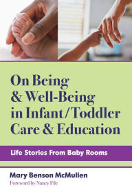 Title: On Being and Well-Being in Infant/Toddler Care and Education: Life Stories From Baby Rooms, Author: Mary Benson McMullen