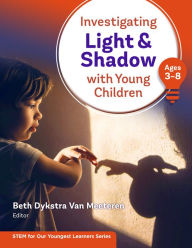 Title: Investigating Light and Shadow With Young Children (Ages 3-8), Author: Beth Dykstra Van Meeteren