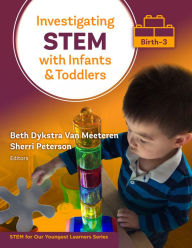 Title: Investigating STEM With Infants and Toddlers (Birth-3), Author: Beth Dykstra Van Meeteren