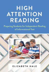 Title: High Attention Reading: Preparing Students for Independent Reading of Informational Text, Author: Elizabeth Hale