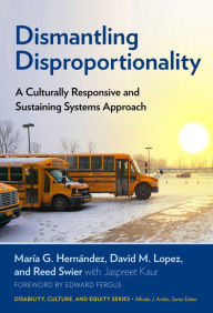 Title: Dismantling Disproportionality: A Culturally Responsive and Sustaining Systems Approach, Author: María G. Hernández