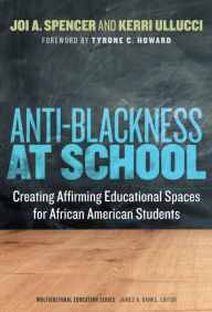 Title: Anti-Blackness at School: Creating Affirming Educational Spaces for African American Students, Author: Joi Spencer