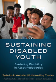 Title: Sustaining Disabled Youth: Centering Disability in Asset Pedagogies, Author: Federico R. Waitoller