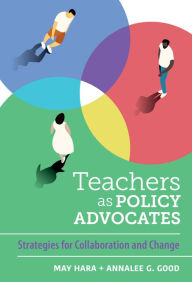 Title: Teachers as Policy Advocates: Strategies for Collaboration and Change, Author: May Hara