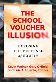 Title: The School Voucher Illusion: Exposing the Pretense of Equity, Author: Kevin Welner