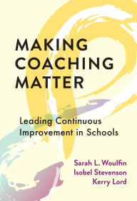 Title: Making Coaching Matter: Leading Continuous Improvement in Schools, Author: Sarah L. Woulfin