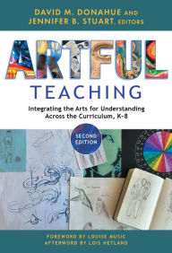 Title: Artful Teaching: Integrating the Arts for Understanding Across the Curriculum, K-8, Author: David M. Donahue