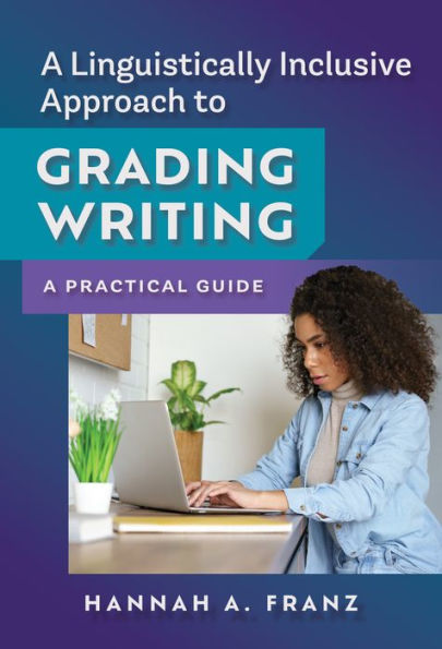 A Linguistically Inclusive Approach to Grading Writing: A Practical Guide