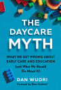 The Daycare Myth: What We Get Wrong About Early Care and Education (and What We Should Do About It)