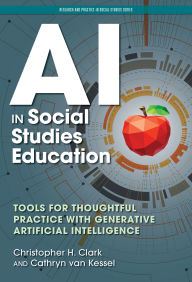 Title: AI in Social Studies Education: Tools for Thoughtful Practice With Generative Artificial Intelligence, Author: Christopher H. Clark