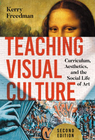 Title: Teaching Visual Culture: Curriculum, Aesthetics, and the Social Life of Art, Author: Kerry Freedman