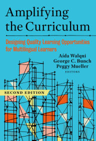Title: Amplifying the Curriculum: Designing Quality Learning Opportunities for Multilingual Learners, Author: Aída Walqui