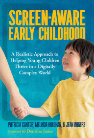 Title: Screen-Aware Early Childhood: A Realistic Approach to Helping Young Children Thrive in a Digitally Complex World, Author: Patricia Cantor