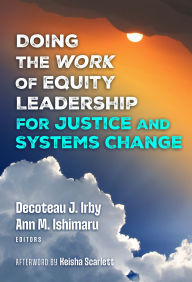 Title: Doing the Work of Equity Leadership for Justice and Systems Change, Author: Decoteau J. Irby