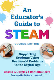 Title: An Educator's Guide to STEAM: Engaging Students Using Real-World Problems in the Digital Age, Author: Cassie F. Quigley