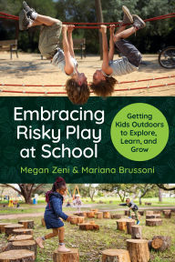 Title: Embracing Risky Play at School: Getting Kids Outdoors to Explore, Learn, and Grow, Author: Megan Zeni