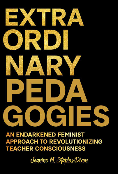 Extraordinary Pedagogies: An Endarkened Feminist Approach to Revolutionizing Teacher Consciousness