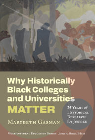 Free ebook downloads new releases Why Historically Black Colleges and Universities Matter: 25 Years of Historical Research for Justice  in English 9780807786741 by Marybeth Gasman, James A. Banks