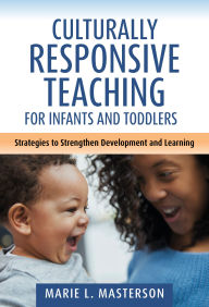 Title: Culturally Responsive Teaching for Infants and Toddlers: Strategies to Strengthen Development and Learning, Author: Marie L. Masterson