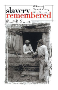 Title: Slavery Remembered: A Record of Twentieth-Century Slave Narratives / Edition 1, Author: Paul D. Escott