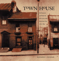 Title: Town House: Architecture and Material Life in the Early American City, 1780-1830 / Edition 1, Author: Bernard L. Herman