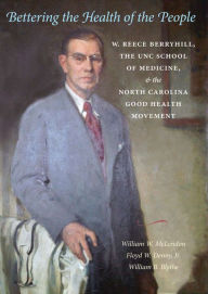 Title: Bettering the Health of the People: W. Reece Berryhill, the UNC School of Medicine, and the North Carolina Good Health Movement, Author: William W. McLendon