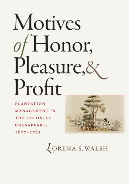 Motives of Honor, Pleasure, and Profit: Plantation Management the Colonial Chesapeake, 1607-1763