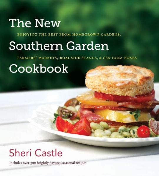 The New Southern Garden Cookbook: Enjoying the Best from Homegrown Gardens, Farmers' Markets, Roadside Stands, and CSA Farm Boxes