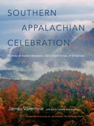 Title: Southern Appalachian Celebration: In Praise of Ancient Mountains, Old-Growth Forests, and Wilderness, Author: James Valentine