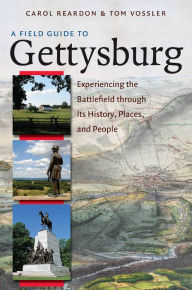 Title: A Field Guide to Gettysburg: Experiencing the Battlefield through Its History, Places, and People, Author: Carol Reardon