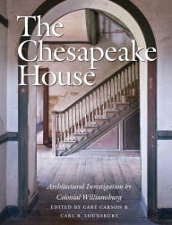 Title: The Chesapeake House: Architectural Investigation by Colonial Williamsburg, Author: Cary Carson