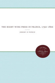 Title: The Right-Wing Press in France, 1792-1800, Author: Jeremy D Popkin