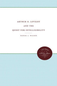 Title: Arthur O. Lovejoy and the Quest for Intelligibility, Author: Daniel J. Wilson