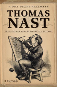 Title: Thomas Nast: The Father of Modern Political Cartoons, Author: Fiona Deans Halloran