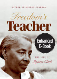 Title: Freedom's Teacher, Enhanced Ebook: The Life of Septima Clark, Author: Katherine Mellen Charron